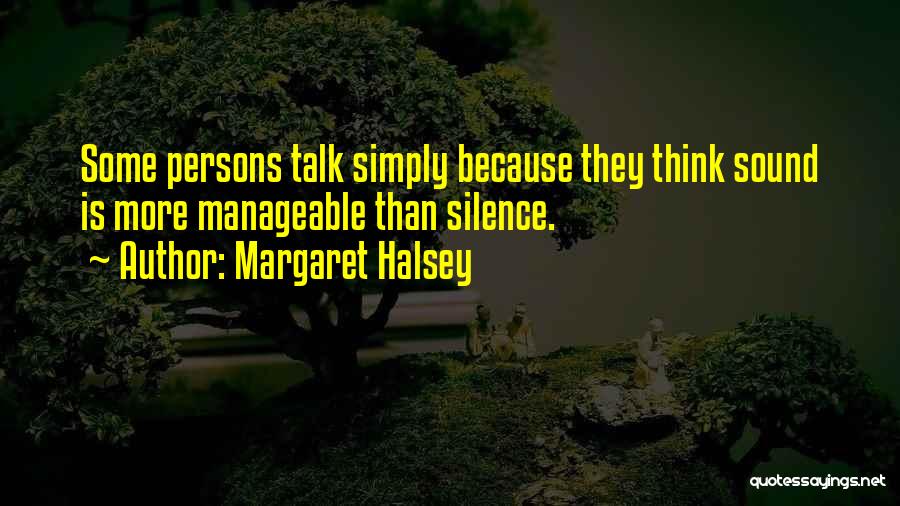 Margaret Halsey Quotes: Some Persons Talk Simply Because They Think Sound Is More Manageable Than Silence.