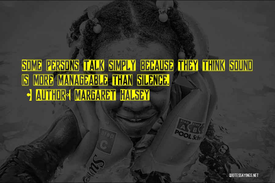 Margaret Halsey Quotes: Some Persons Talk Simply Because They Think Sound Is More Manageable Than Silence.