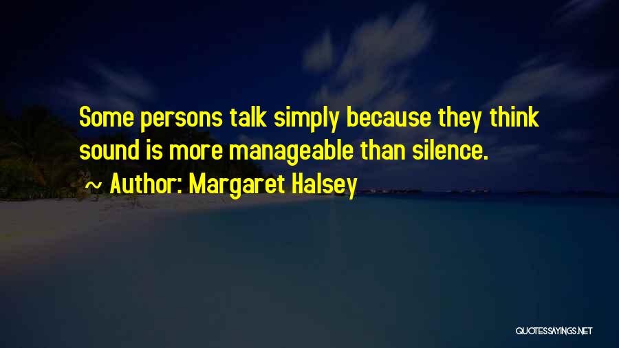 Margaret Halsey Quotes: Some Persons Talk Simply Because They Think Sound Is More Manageable Than Silence.