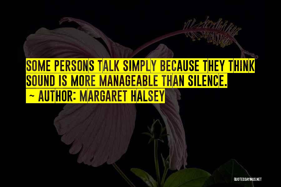 Margaret Halsey Quotes: Some Persons Talk Simply Because They Think Sound Is More Manageable Than Silence.