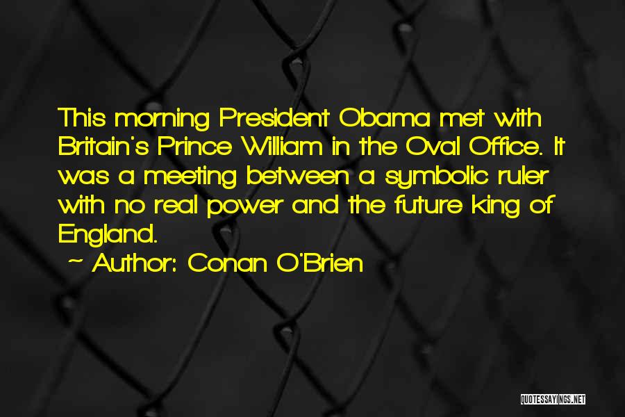 Conan O'Brien Quotes: This Morning President Obama Met With Britain's Prince William In The Oval Office. It Was A Meeting Between A Symbolic