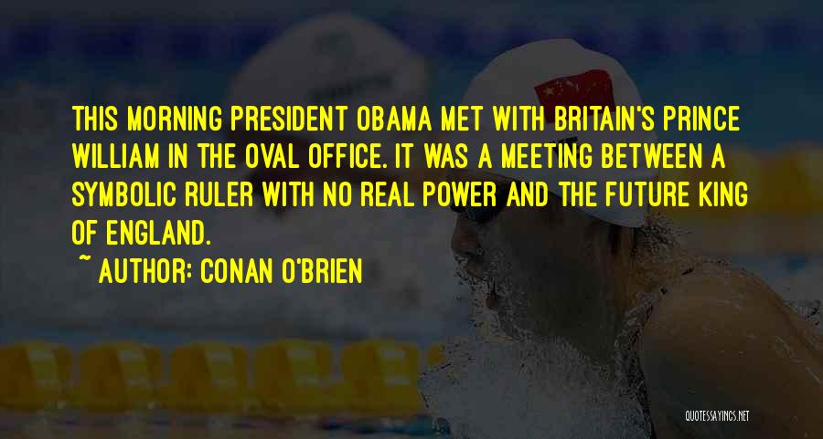 Conan O'Brien Quotes: This Morning President Obama Met With Britain's Prince William In The Oval Office. It Was A Meeting Between A Symbolic