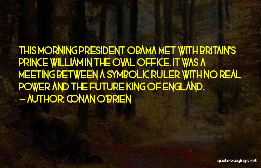 Conan O'Brien Quotes: This Morning President Obama Met With Britain's Prince William In The Oval Office. It Was A Meeting Between A Symbolic