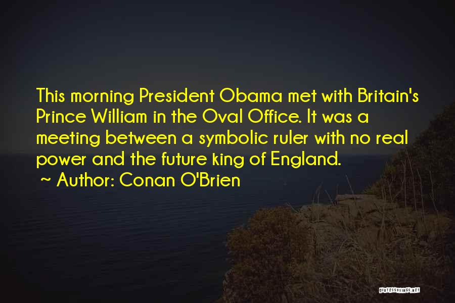 Conan O'Brien Quotes: This Morning President Obama Met With Britain's Prince William In The Oval Office. It Was A Meeting Between A Symbolic
