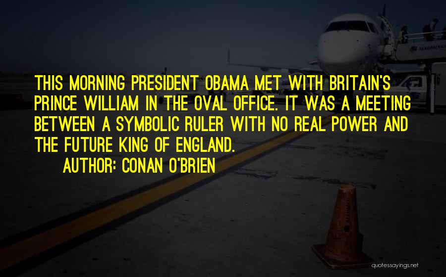 Conan O'Brien Quotes: This Morning President Obama Met With Britain's Prince William In The Oval Office. It Was A Meeting Between A Symbolic