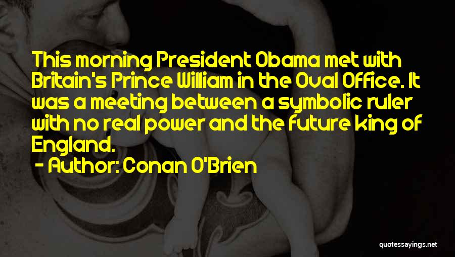 Conan O'Brien Quotes: This Morning President Obama Met With Britain's Prince William In The Oval Office. It Was A Meeting Between A Symbolic