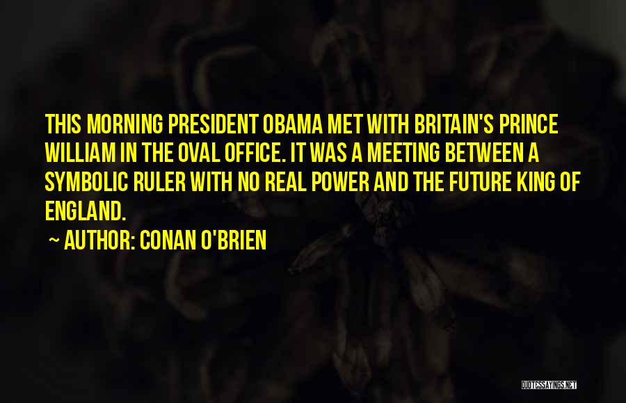 Conan O'Brien Quotes: This Morning President Obama Met With Britain's Prince William In The Oval Office. It Was A Meeting Between A Symbolic