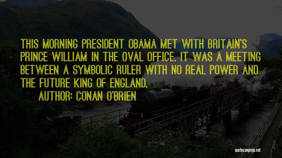 Conan O'Brien Quotes: This Morning President Obama Met With Britain's Prince William In The Oval Office. It Was A Meeting Between A Symbolic