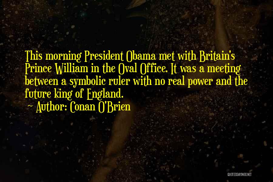 Conan O'Brien Quotes: This Morning President Obama Met With Britain's Prince William In The Oval Office. It Was A Meeting Between A Symbolic