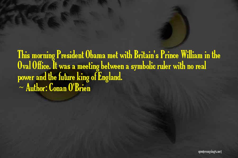 Conan O'Brien Quotes: This Morning President Obama Met With Britain's Prince William In The Oval Office. It Was A Meeting Between A Symbolic