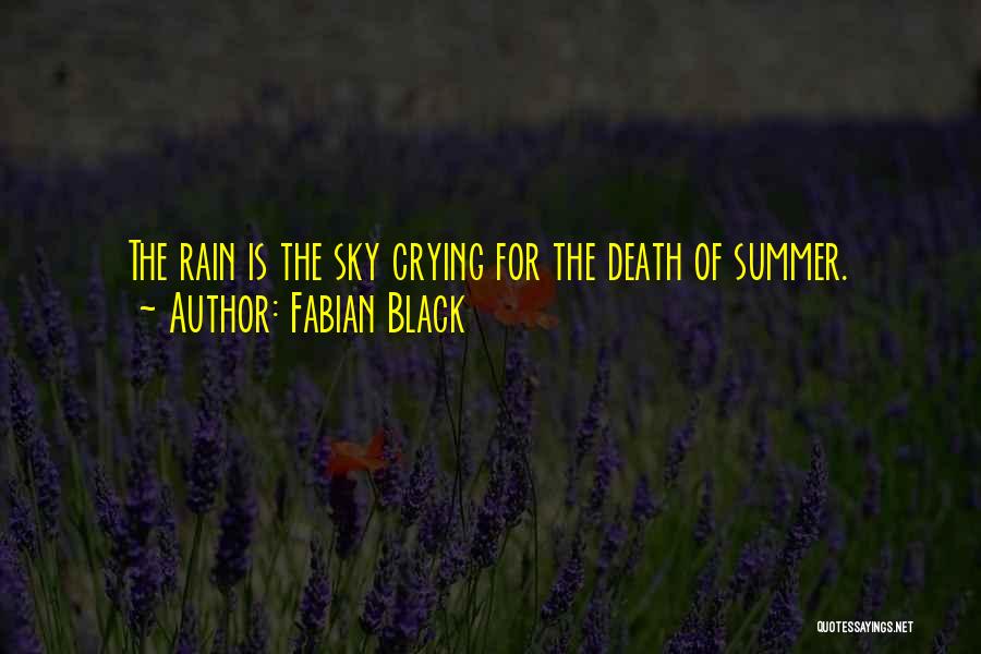 Fabian Black Quotes: The Rain Is The Sky Crying For The Death Of Summer.