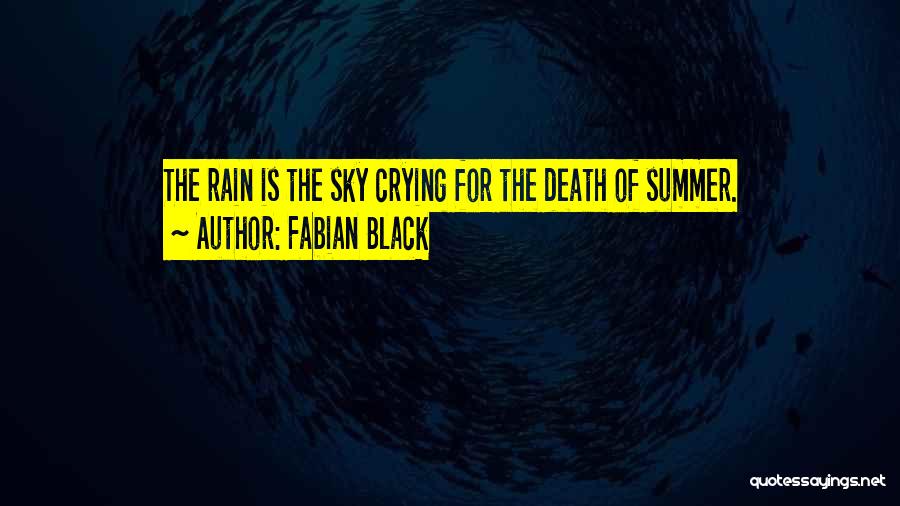 Fabian Black Quotes: The Rain Is The Sky Crying For The Death Of Summer.