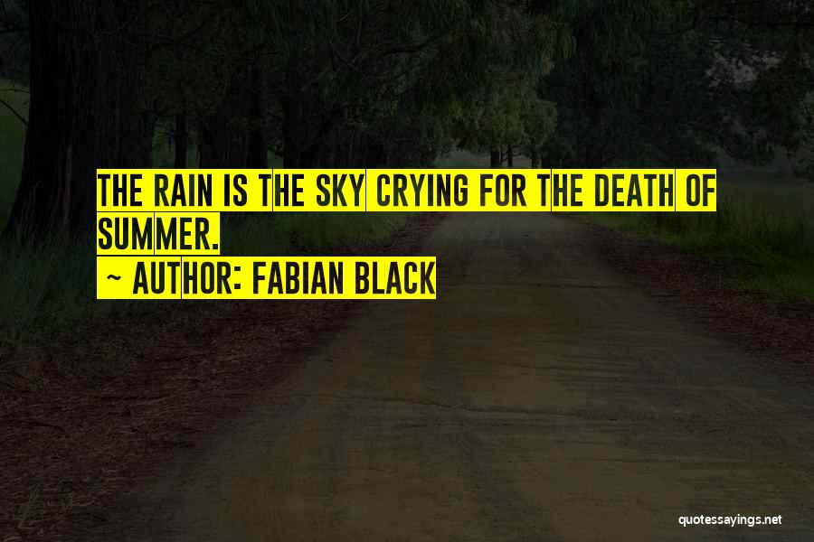 Fabian Black Quotes: The Rain Is The Sky Crying For The Death Of Summer.