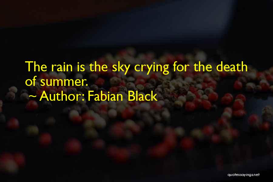 Fabian Black Quotes: The Rain Is The Sky Crying For The Death Of Summer.