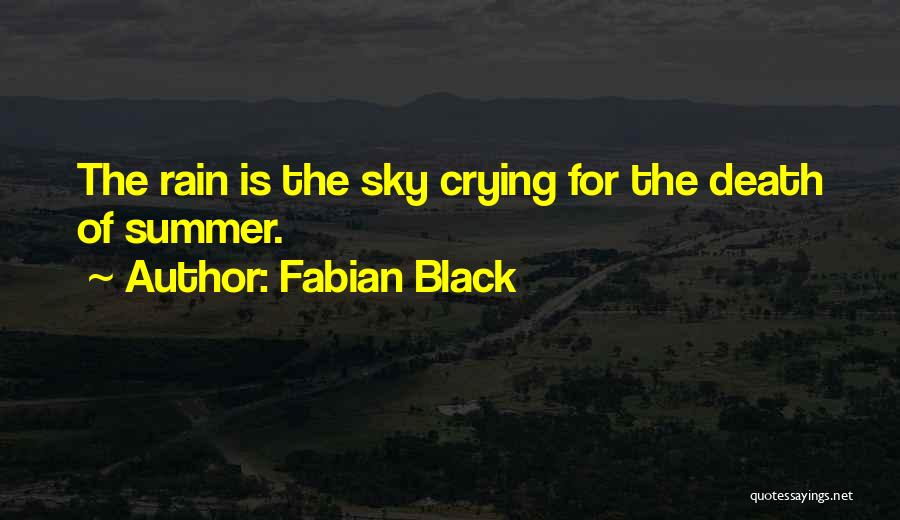 Fabian Black Quotes: The Rain Is The Sky Crying For The Death Of Summer.