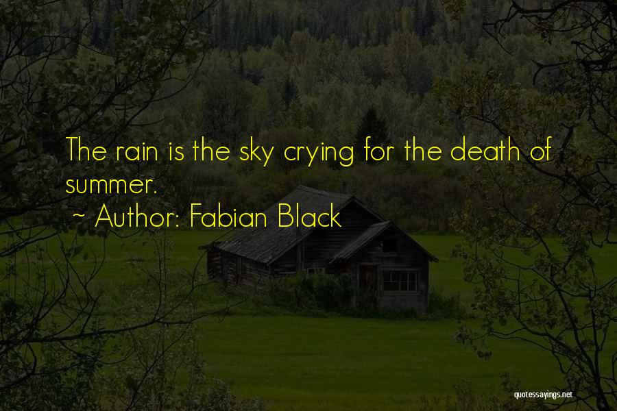 Fabian Black Quotes: The Rain Is The Sky Crying For The Death Of Summer.