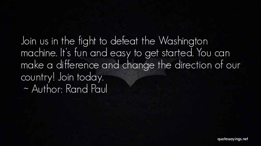 Rand Paul Quotes: Join Us In The Fight To Defeat The Washington Machine. It's Fun And Easy To Get Started. You Can Make
