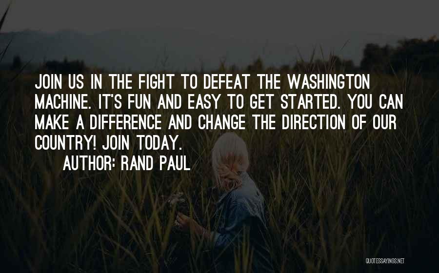 Rand Paul Quotes: Join Us In The Fight To Defeat The Washington Machine. It's Fun And Easy To Get Started. You Can Make