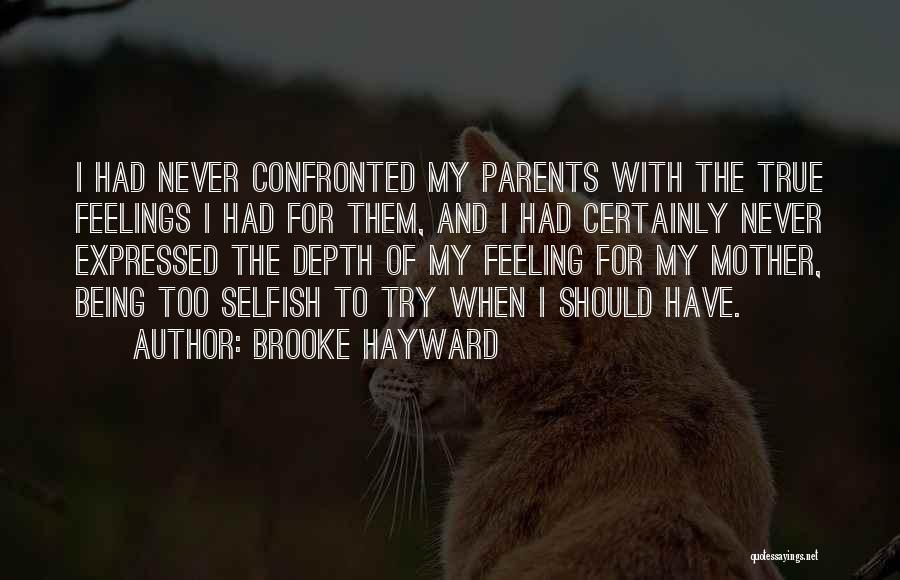 Brooke Hayward Quotes: I Had Never Confronted My Parents With The True Feelings I Had For Them, And I Had Certainly Never Expressed