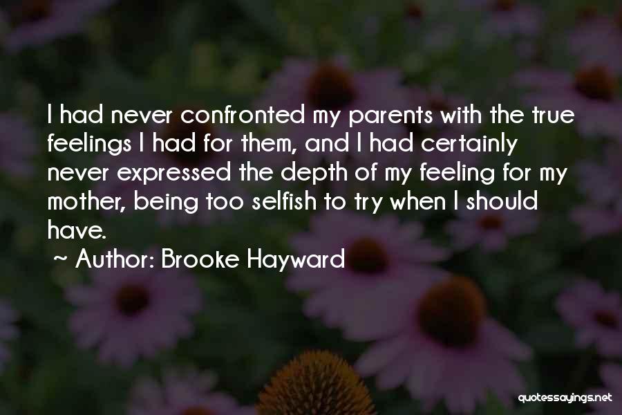 Brooke Hayward Quotes: I Had Never Confronted My Parents With The True Feelings I Had For Them, And I Had Certainly Never Expressed