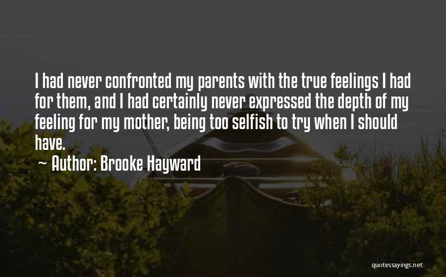 Brooke Hayward Quotes: I Had Never Confronted My Parents With The True Feelings I Had For Them, And I Had Certainly Never Expressed