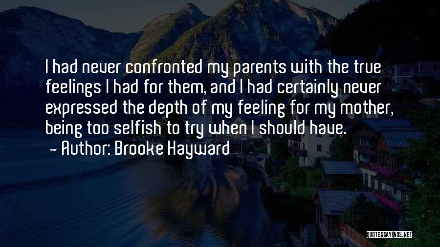 Brooke Hayward Quotes: I Had Never Confronted My Parents With The True Feelings I Had For Them, And I Had Certainly Never Expressed