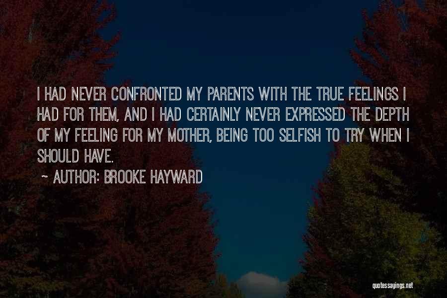 Brooke Hayward Quotes: I Had Never Confronted My Parents With The True Feelings I Had For Them, And I Had Certainly Never Expressed