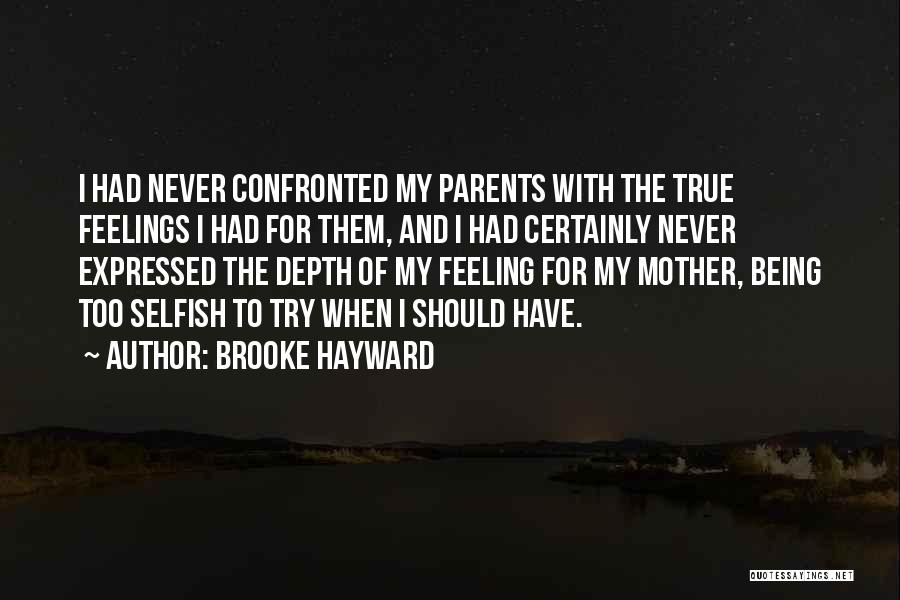 Brooke Hayward Quotes: I Had Never Confronted My Parents With The True Feelings I Had For Them, And I Had Certainly Never Expressed