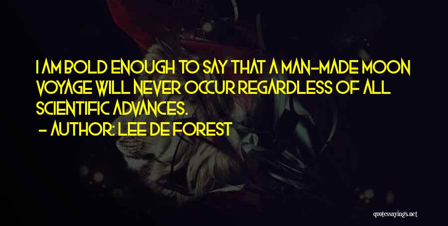 Lee De Forest Quotes: I Am Bold Enough To Say That A Man-made Moon Voyage Will Never Occur Regardless Of All Scientific Advances.