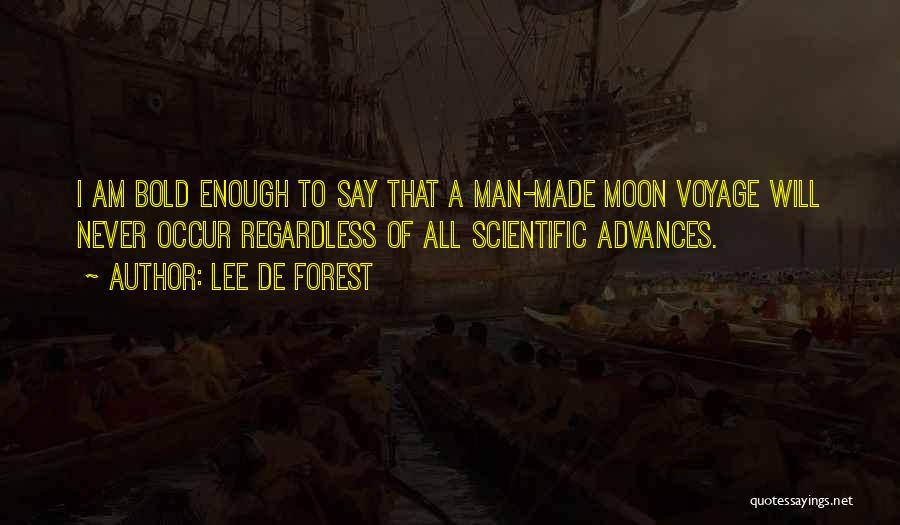 Lee De Forest Quotes: I Am Bold Enough To Say That A Man-made Moon Voyage Will Never Occur Regardless Of All Scientific Advances.