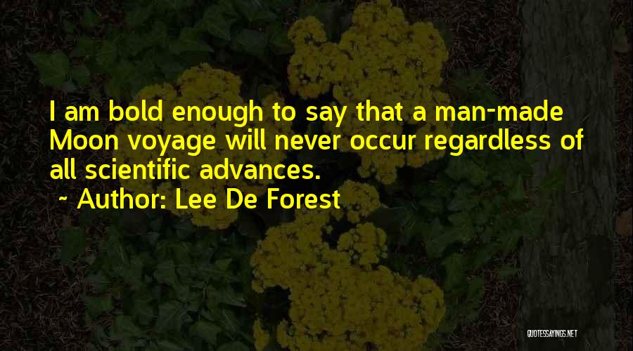 Lee De Forest Quotes: I Am Bold Enough To Say That A Man-made Moon Voyage Will Never Occur Regardless Of All Scientific Advances.