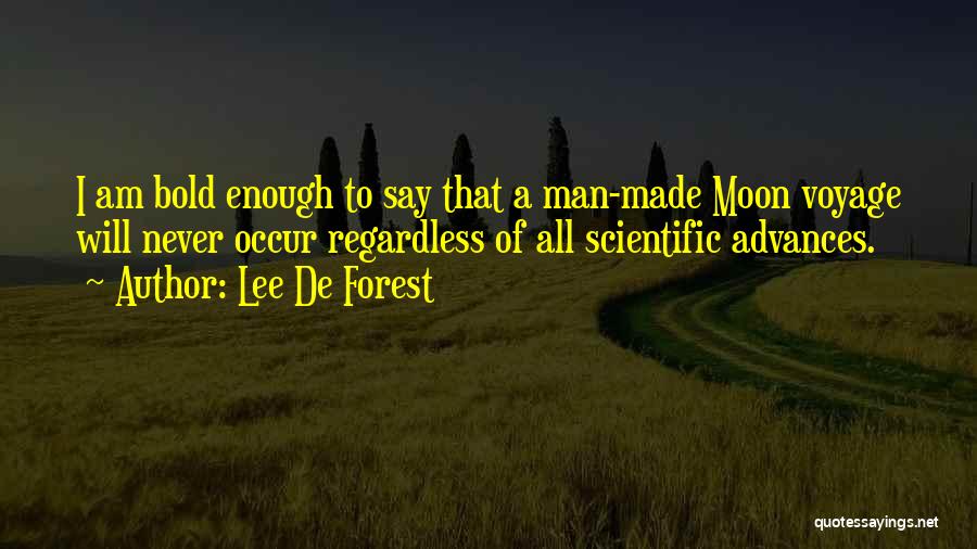 Lee De Forest Quotes: I Am Bold Enough To Say That A Man-made Moon Voyage Will Never Occur Regardless Of All Scientific Advances.
