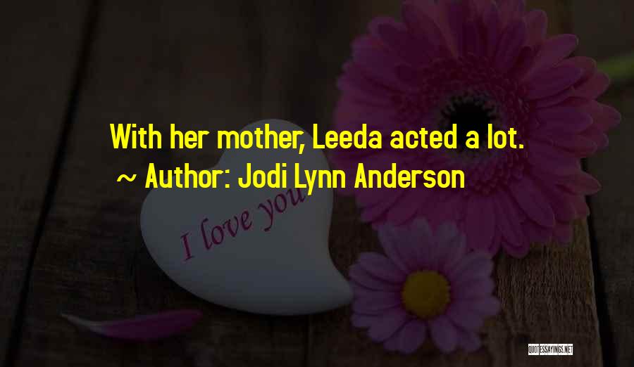 Jodi Lynn Anderson Quotes: With Her Mother, Leeda Acted A Lot.