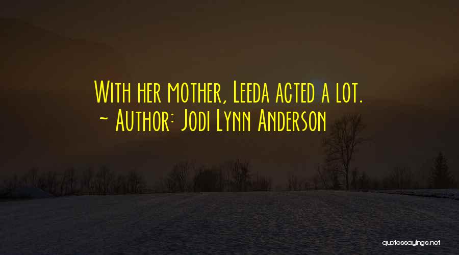 Jodi Lynn Anderson Quotes: With Her Mother, Leeda Acted A Lot.