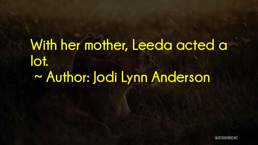 Jodi Lynn Anderson Quotes: With Her Mother, Leeda Acted A Lot.