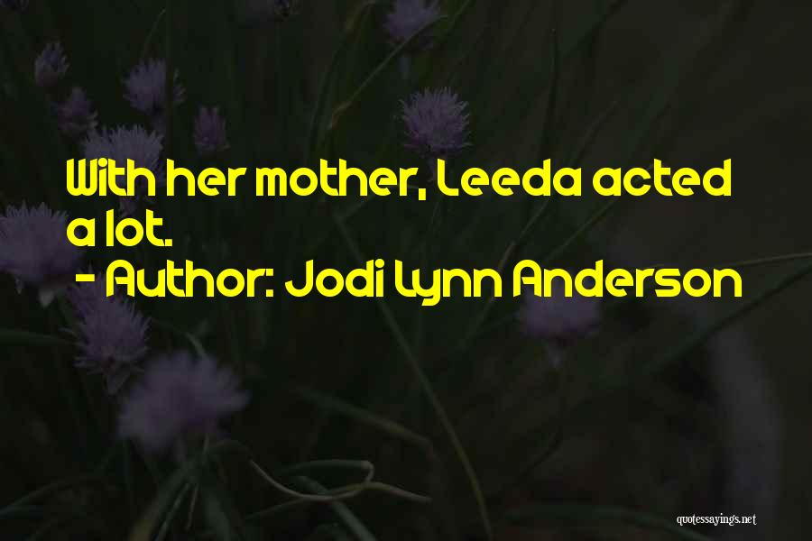 Jodi Lynn Anderson Quotes: With Her Mother, Leeda Acted A Lot.