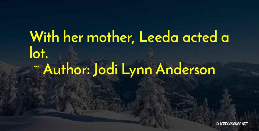 Jodi Lynn Anderson Quotes: With Her Mother, Leeda Acted A Lot.