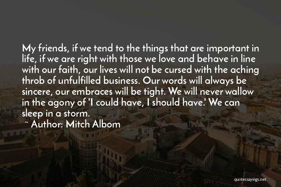 Mitch Albom Quotes: My Friends, If We Tend To The Things That Are Important In Life, If We Are Right With Those We