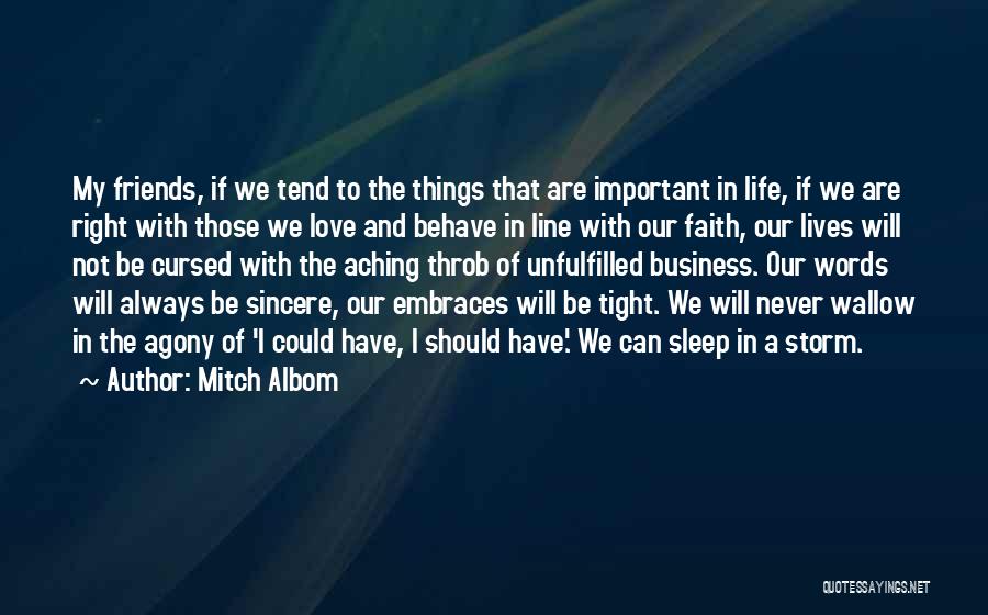 Mitch Albom Quotes: My Friends, If We Tend To The Things That Are Important In Life, If We Are Right With Those We