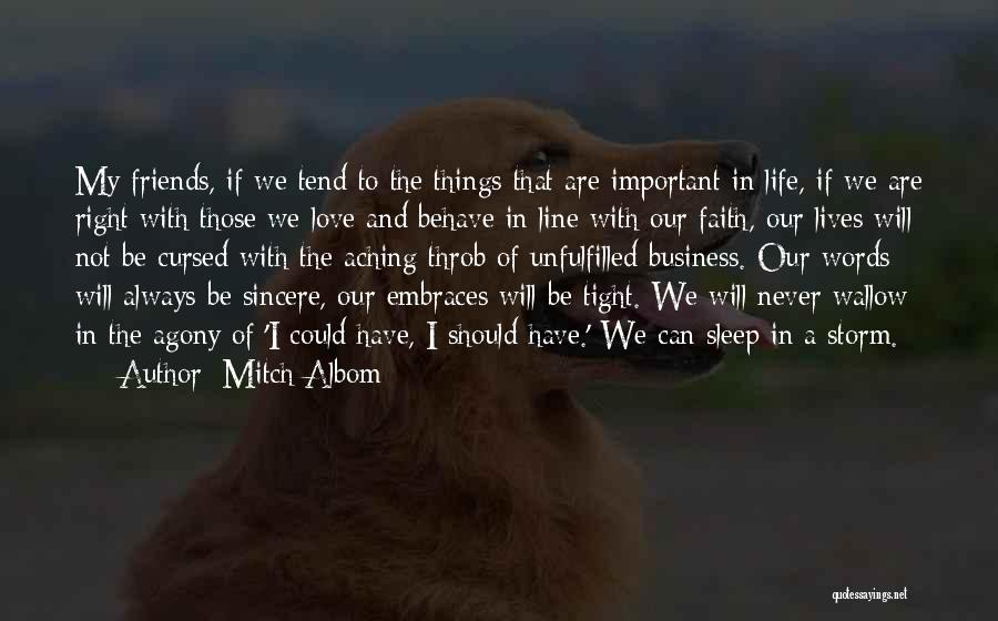 Mitch Albom Quotes: My Friends, If We Tend To The Things That Are Important In Life, If We Are Right With Those We