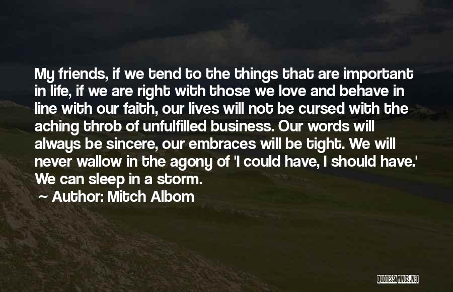 Mitch Albom Quotes: My Friends, If We Tend To The Things That Are Important In Life, If We Are Right With Those We