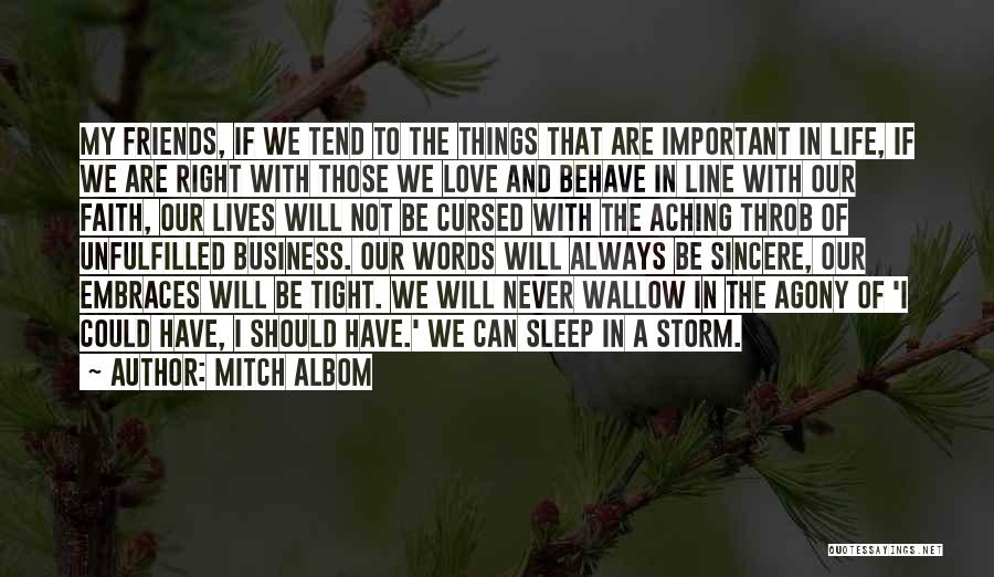 Mitch Albom Quotes: My Friends, If We Tend To The Things That Are Important In Life, If We Are Right With Those We