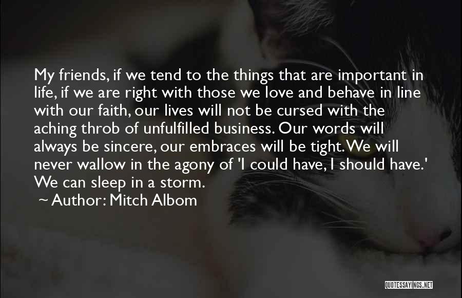 Mitch Albom Quotes: My Friends, If We Tend To The Things That Are Important In Life, If We Are Right With Those We