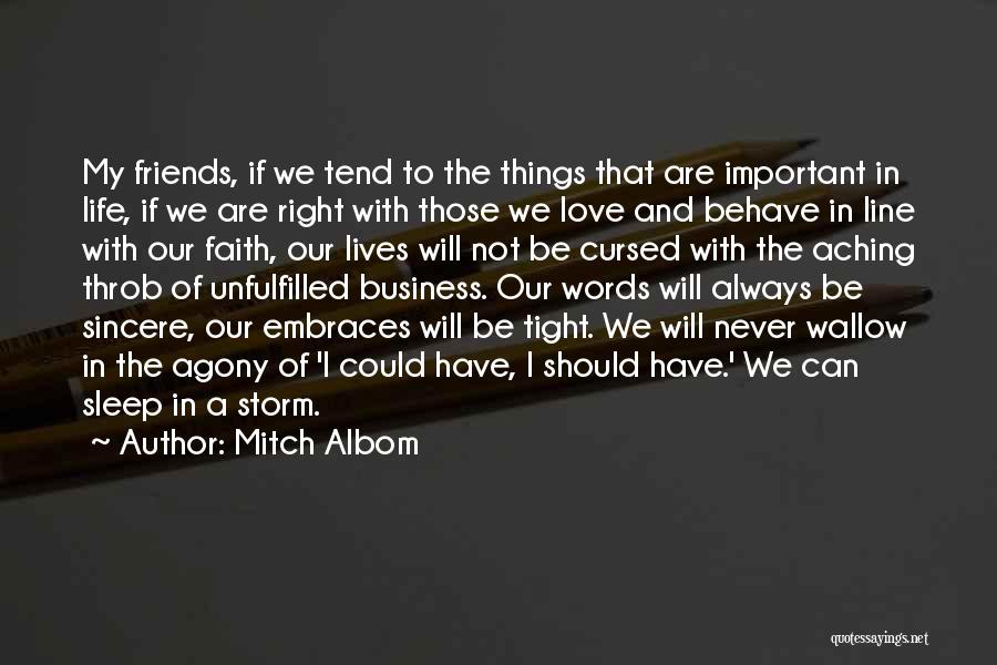 Mitch Albom Quotes: My Friends, If We Tend To The Things That Are Important In Life, If We Are Right With Those We