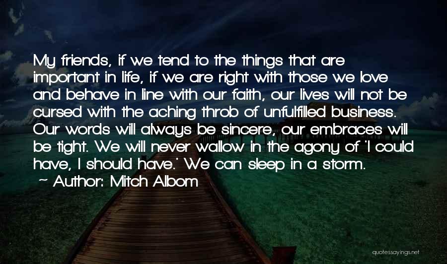 Mitch Albom Quotes: My Friends, If We Tend To The Things That Are Important In Life, If We Are Right With Those We