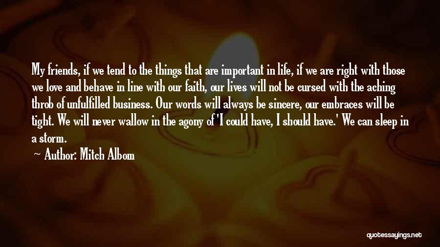 Mitch Albom Quotes: My Friends, If We Tend To The Things That Are Important In Life, If We Are Right With Those We