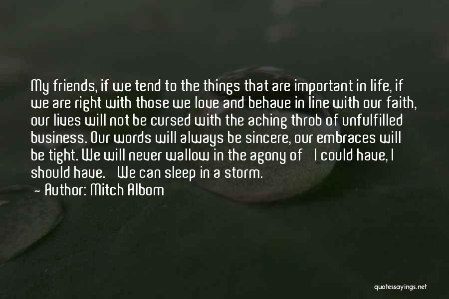 Mitch Albom Quotes: My Friends, If We Tend To The Things That Are Important In Life, If We Are Right With Those We