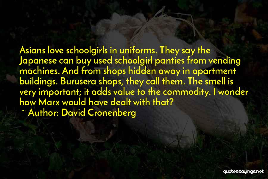 David Cronenberg Quotes: Asians Love Schoolgirls In Uniforms. They Say The Japanese Can Buy Used Schoolgirl Panties From Vending Machines. And From Shops