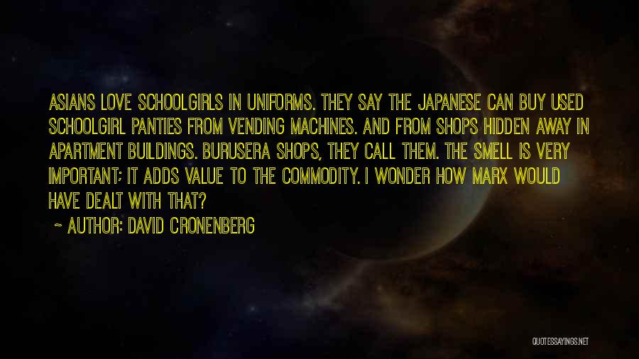 David Cronenberg Quotes: Asians Love Schoolgirls In Uniforms. They Say The Japanese Can Buy Used Schoolgirl Panties From Vending Machines. And From Shops
