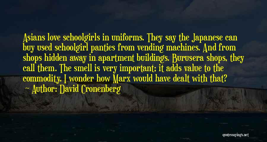 David Cronenberg Quotes: Asians Love Schoolgirls In Uniforms. They Say The Japanese Can Buy Used Schoolgirl Panties From Vending Machines. And From Shops